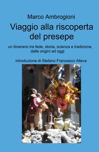 Viaggio alla riscoperta del presepe. Un itinerario tra fede, storia, scienza e tradizione dalle origini ad oggi - Librerie.coop