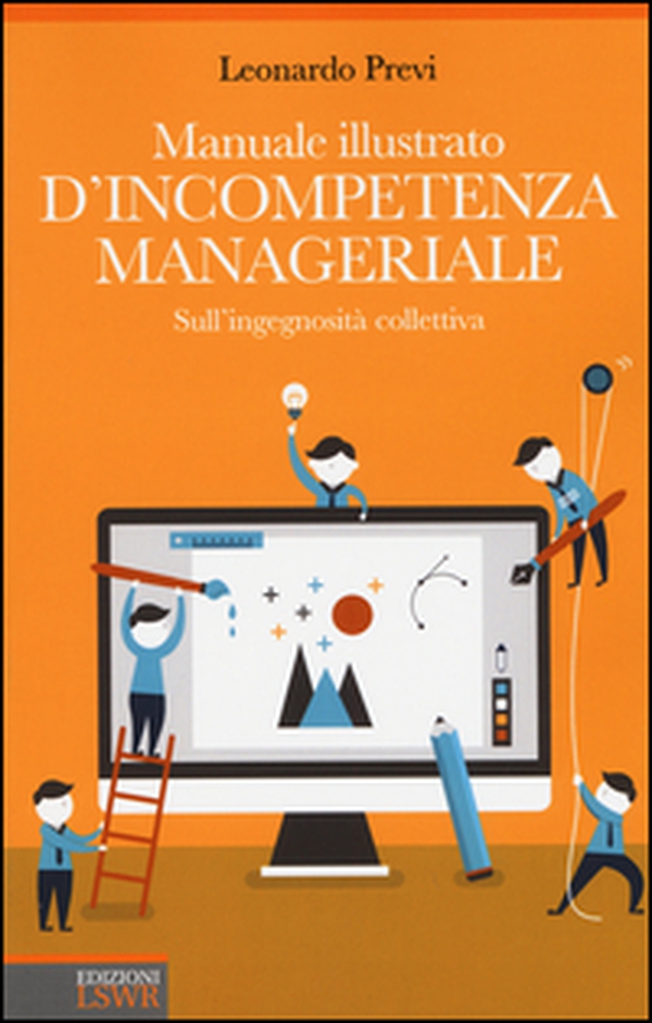 Manuale illustrato d'incompetenza manageriale. Sull'ingegnosità collettiva - Librerie.coop Manuale illustrato d'incompetenza manageriale. Sull'ingegnosità collettiva - Librerie.coop