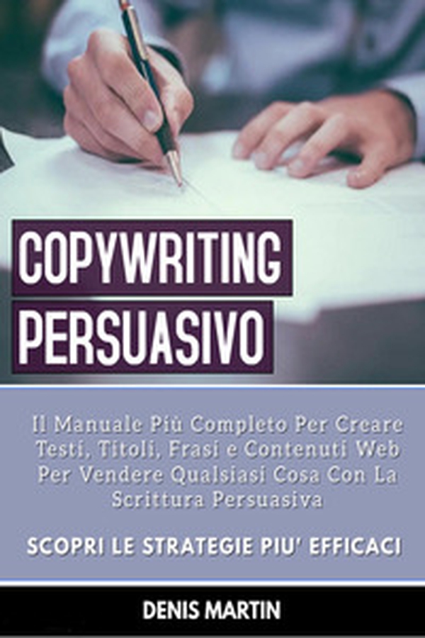 Copywriting persuasivo: il manuale più completo per creare testi, titoli, frasi e contenuti web per vendere qualsiasi cosa con la scrittura persuasiva - Librerie.coop Copywriting persuasivo: il manuale più completo per creare testi, titoli, frasi e contenuti web per vendere qualsiasi cosa con la scrittura persuasiva - Librerie.coop