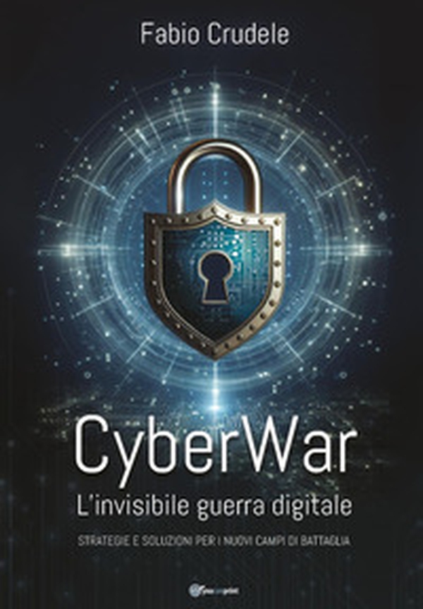CyberWar. L'invisibile guerra digitale. Strategie e soluzioni per i nuovi campi di battaglia - Librerie.coop CyberWar. L'invisibile guerra digitale. Strategie e soluzioni per i nuovi campi di battaglia - Librerie.coop