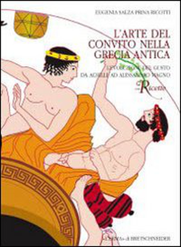 L'arte del convito nella Grecia antica. L'evoluzione del gusto da Achille a Alessandro - Librerie.coop