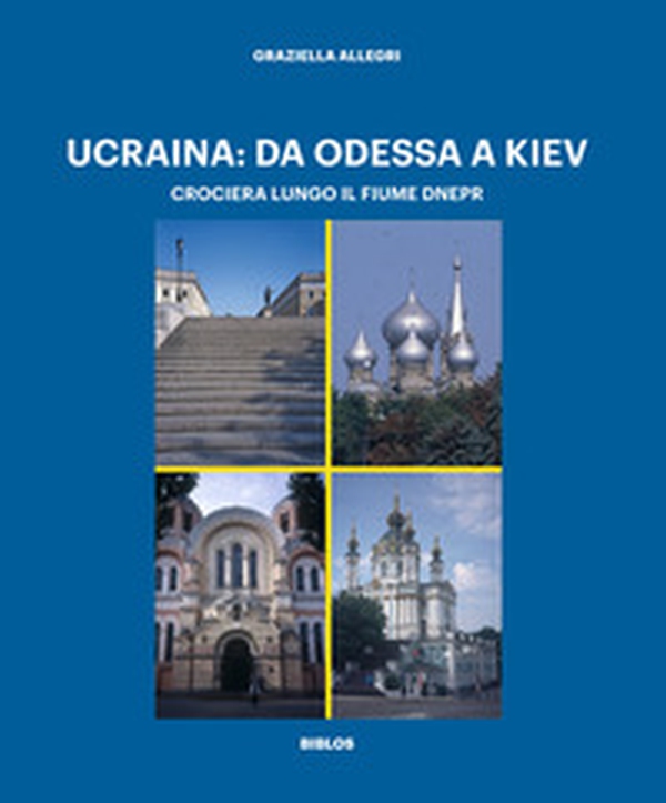 Ucraina: da Odessa a Kiev. Crociera lungo il fiume Dnepr - Librerie.coop Ucraina: da Odessa a Kiev. Crociera lungo il fiume Dnepr - Librerie.coop