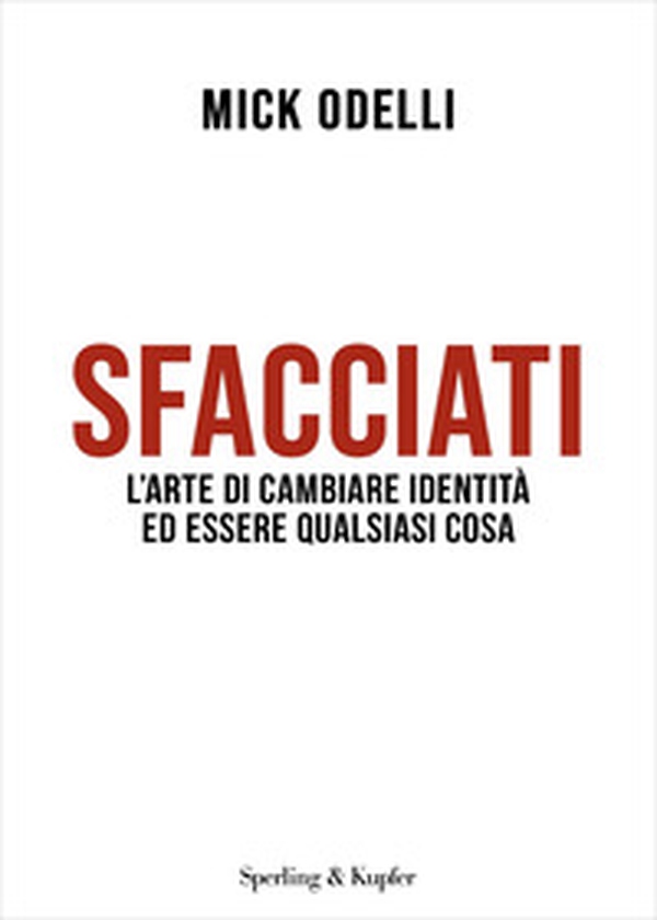 Sfacciati. L'arte di cambiare identità ed essere qualsiasi cosa - Librerie.coop Sfacciati. L'arte di cambiare identità ed essere qualsiasi cosa - Librerie.coop