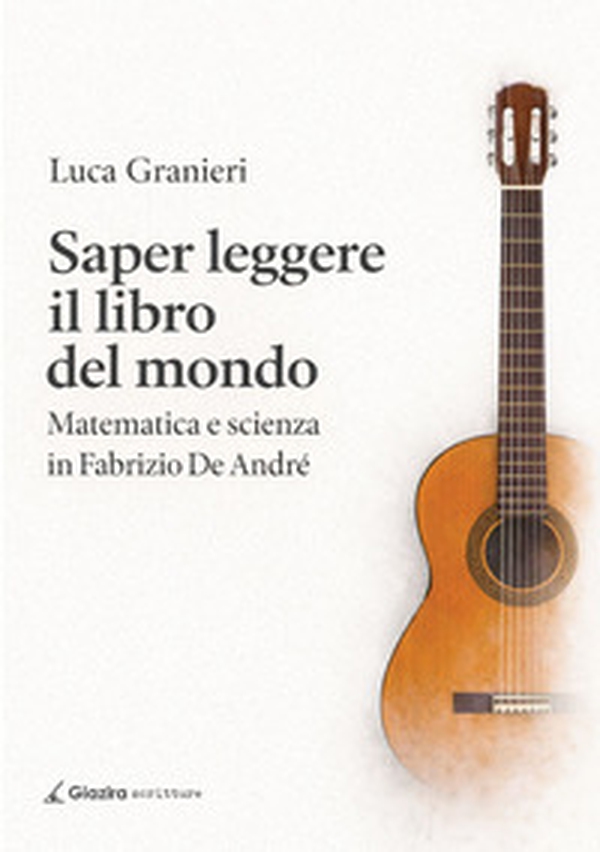 Saper leggere il libro del mondo. Matematica e scienza in Fabrizio De Andrè - Librerie.coop