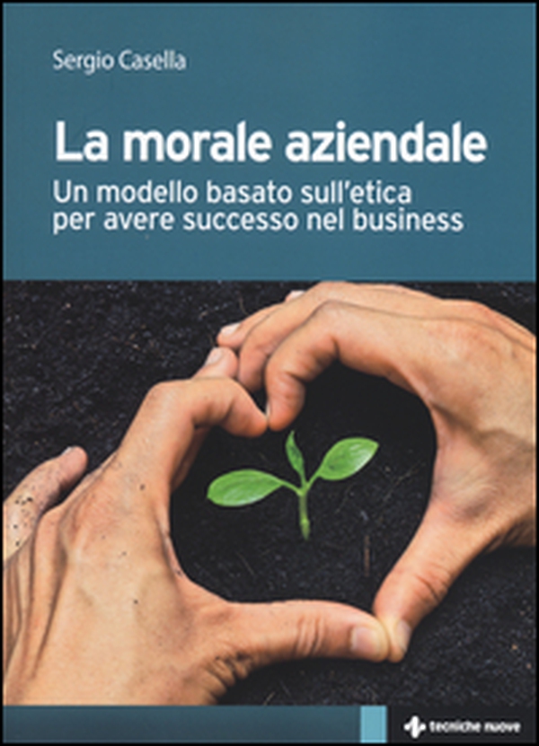 La morale aziendale. Un modello basato sull'etica per avere successo nel business - Librerie.coop La morale aziendale. Un modello basato sull'etica per avere successo nel business - Librerie.coop