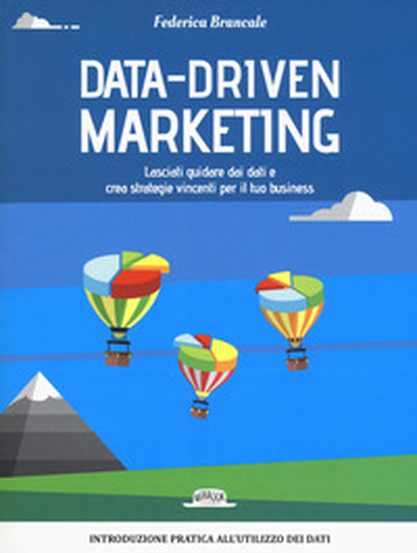 Data-driven marketing.Lasciati guidare dai dati e crea strategie vincenti per il tuo business - Librerie.coop Data-driven marketing.Lasciati guidare dai dati e crea strategie vincenti per il tuo business - Librerie.coop