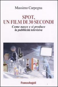 Spot, un film di 30 secondi. Come nasce e si riproduce la pubblicità televisiva - Librerie.coop