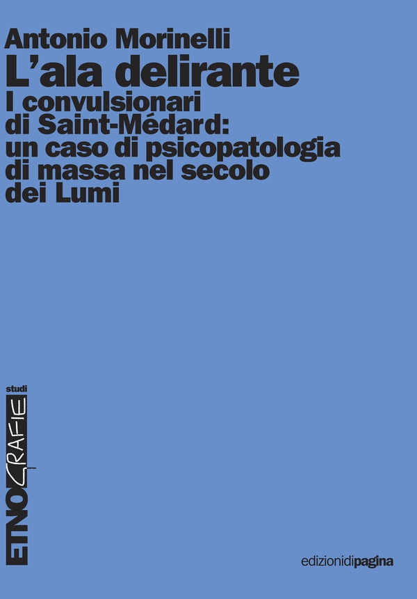L'ala delirante. I convulsionari di Saint-Médard: un caso di psicopatologia di massa nel secolo dei lumi - Librerie.coop