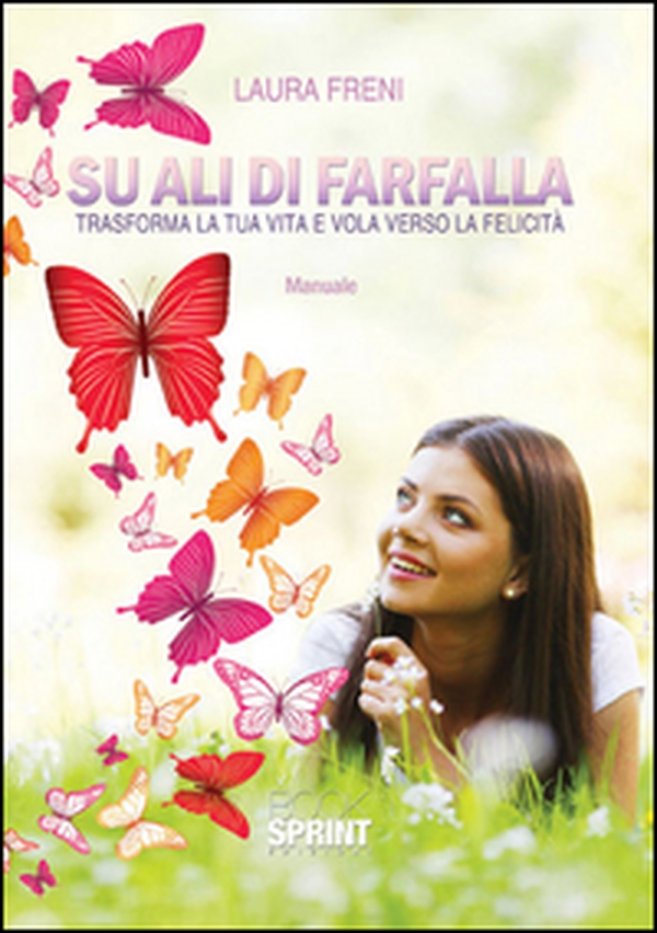 Su ali di farfalla. Trasforma la tua vita e vola verso la felicità - Librerie.coop Su ali di farfalla. Trasforma la tua vita e vola verso la felicità - Librerie.coop