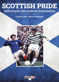 Scottish pride. Dalle origini alla moderna premiership - Librerie.coop