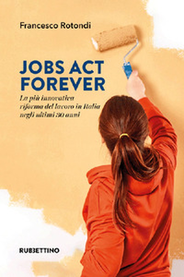 Jobs act forever. La più innovativa riforma del lavoro in Italia negli ultimi 30 anni - Librerie.coop Jobs act forever. La più innovativa riforma del lavoro in Italia negli ultimi 30 anni - Librerie.coop
