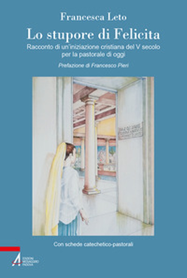 Lo stupore di Felicita. Racconto di un'iniziazione cristiana del V secolo per la pastorale di oggi - Librerie.coop Lo stupore di Felicita. Racconto di un'iniziazione cristiana del V secolo per la pastorale di oggi - Librerie.coop