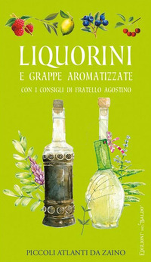 Liquorini e grappe aromatizzate con i consigli di Fratello Agostino - Librerie.coop Liquorini e grappe aromatizzate con i consigli di Fratello Agostino - Librerie.coop