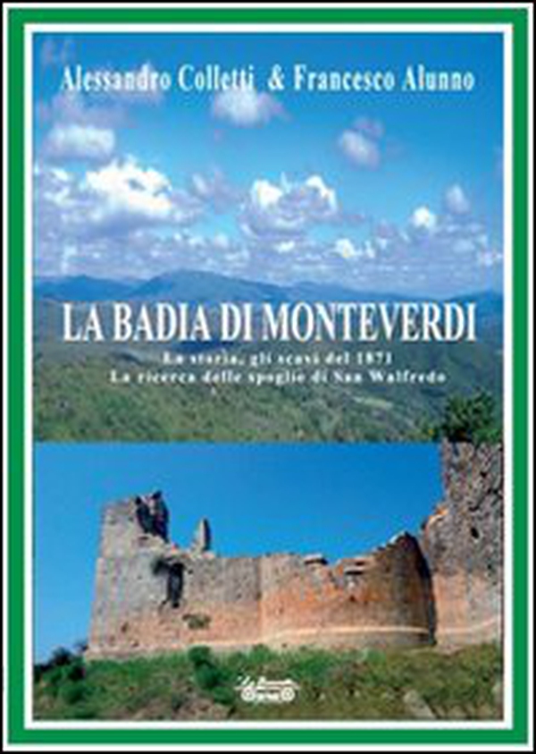La Badia di Monteverdi. La storia, gli scavi del 1871 la ricerca delle spoglie di San Walfredo - Librerie.coop La Badia di Monteverdi. La storia, gli scavi del 1871 la ricerca delle spoglie di San Walfredo - Librerie.coop