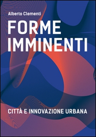 Forme imminenti. Città e innovazione urbana - Librerie.coop Forme imminenti. Città e innovazione urbana - Librerie.coop