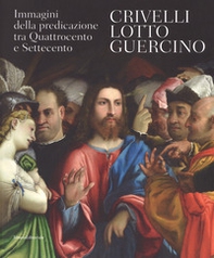 Crivelli, Lotto, Guercino. Immagini della predicazione tra Quattrocento e Settecento. Catalogo della mostra (Loreto, 7 ottobre 2017-8 aprile 2018) - Librerie.coop