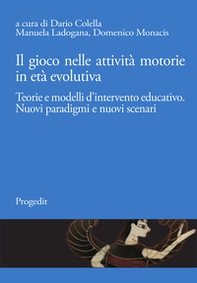 Il gioco nelle attività motorie in età evolutiva. Teorie e modelli d'intervento educativo. Nuovi paradigmi e nuovi scenari - Librerie.coop