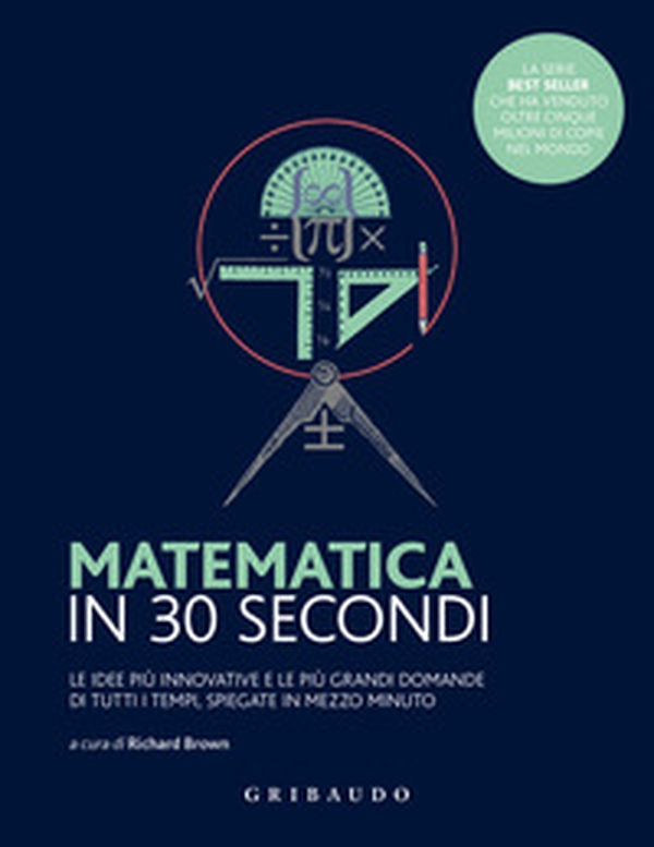 Matematica in 30 secondi. Le idee più innovative e le più grandi domande di tutti i tempi, spiegate in mezzo minuto - Librerie.coop Matematica in 30 secondi. Le idee più innovative e le più grandi domande di tutti i tempi, spiegate in mezzo minuto - Librerie.coop