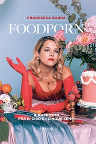 Foodporn. Il rapporto fra il cibo e i cinque sensi - Librerie.coop