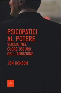 Psicopatici al potere. Viaggio nel cuore oscuro dell'ambizione - Librerie.coop