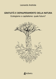 Gratuità e depauperamento della natura. Ecologismo o capitalismo: quale futuro? - Librerie.coop Gratuità e depauperamento della natura. Ecologismo o capitalismo: quale futuro? - Librerie.coop