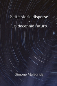 Un decennio futuro. Sette storie disperse - Librerie.coop