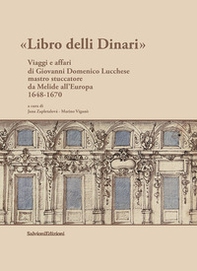Libro delli Dinari. Viaggi e affari di Giovanni Domenico Lucchese mastro stuccatore da Melide all'Europa 1648-1670 - Librerie.coop