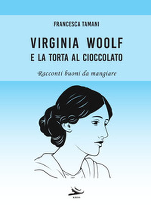 Virginia Woolf e la torta al cioccolato. Racconti buoni da mangiare - Librerie.coop Virginia Woolf e la torta al cioccolato. Racconti buoni da mangiare - Librerie.coop
