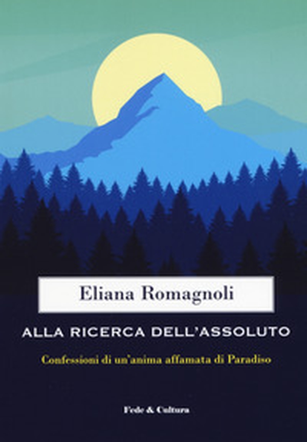 Alla ricerca dell'Assoluto. Confessioni di un'anima affamata di Paradiso - Librerie.coop Alla ricerca dell'Assoluto. Confessioni di un'anima affamata di Paradiso - Librerie.coop