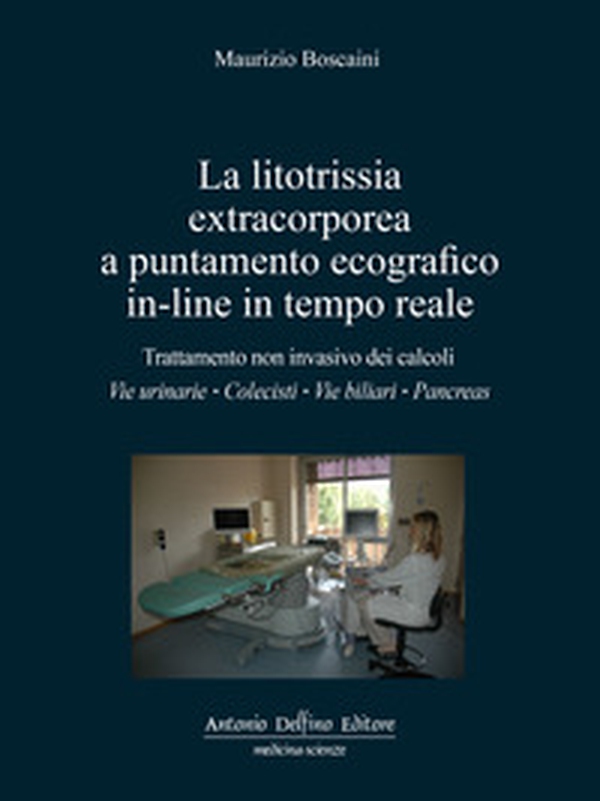 La litotrissia extracorporea a puntamento ecografico in-line in tempo reale. Trattamento non invasivo dei calcoli: vie urinarie; colecisti; vie biliari; pancreas - Librerie.coop La litotrissia extracorporea a puntamento ecografico in-line in tempo reale. Trattamento non invasivo dei calcoli: vie urinarie; colecisti; vie biliari; pancreas - Librerie.coop