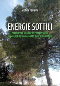 Energie sottili. Le frequenze vitali delle energie sottili, la potenza del numero otto e dei suoi multipli - Librerie.coop