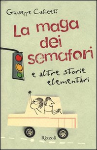 La maga dei semafori e altre storie elementari - Librerie.coop La maga dei semafori e altre storie elementari - Librerie.coop
