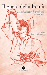 Il gusto della bontà. Storie culinarie e ricette delle socie dell'Inner Wheel Club Napoli Luisa Bruni e dei loro amici - Librerie.coop