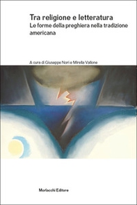 Tra religione e letteratura. Le forme della preghiera nella tradizione americana - Librerie.coop