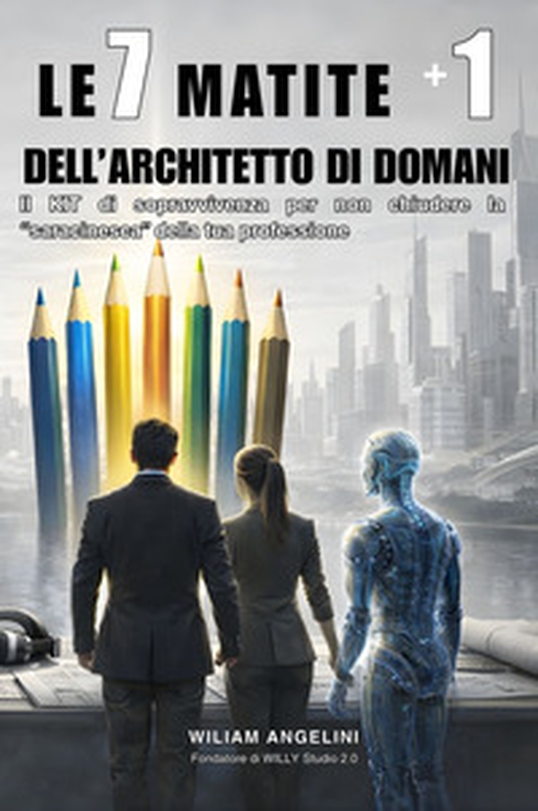 Le 7 matite + 1 dell'architetto di domani. Il kit di sopravvivenza per non chiudere la «saracinesca» della tua professione - Librerie.coop