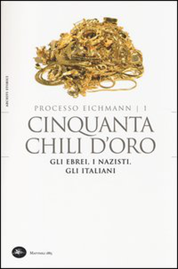 Cinquanta chili d'oro. Gli ebrei, i nazisti, gli italiani. Processo Eichmann - Vol. 1 - Librerie.coop Cinquanta chili d'oro. Gli ebrei, i nazisti, gli italiani. Processo Eichmann - Vol. 1 - Librerie.coop