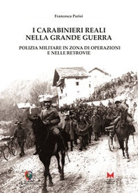 I carabinieri reali nella grande guerra. Polizia militare in zona di operazioni e nelle retrovie - Librerie.coop