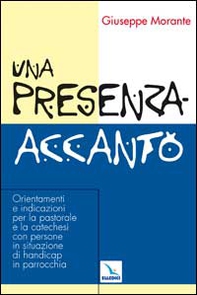 Una presenza-accanto. Orientamenti e indicazioni per la pastorale e la catechesi con persone in situazione di handicap in parrocchia - Librerie.coop