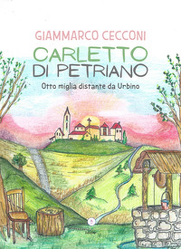 Carletto di Petriano. Otto miglia distante da Urbino - Librerie.coop Carletto di Petriano. Otto miglia distante da Urbino - Librerie.coop