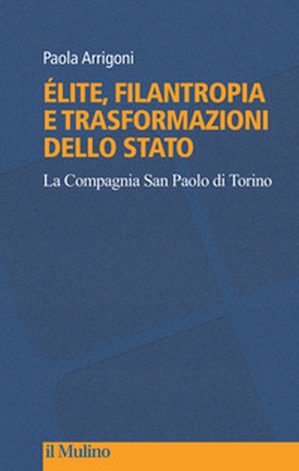 Élite, filantropia e trasformazioni dello Stato. La Compagnia San Paolo di Torino - Librerie.coop Élite, filantropia e trasformazioni dello Stato. La Compagnia San Paolo di Torino - Librerie.coop