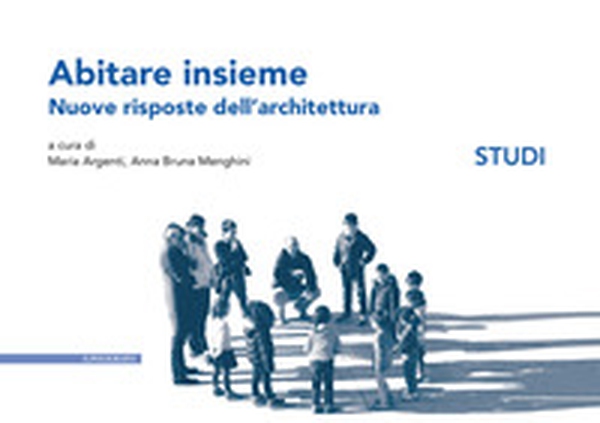 Abitare insieme. Nuove risposte dell'architettura. Studi - Librerie.coop