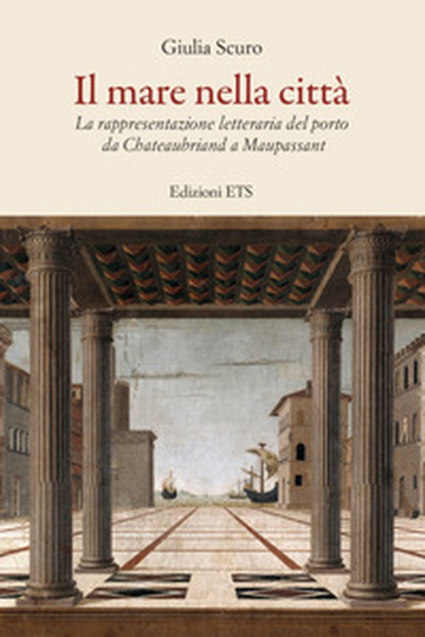 Il mare nella città. La rappresentazione letteraria del porto da Chauteaubriand a Maupassant - Librerie.coop Il mare nella città. La rappresentazione letteraria del porto da Chauteaubriand a Maupassant - Librerie.coop