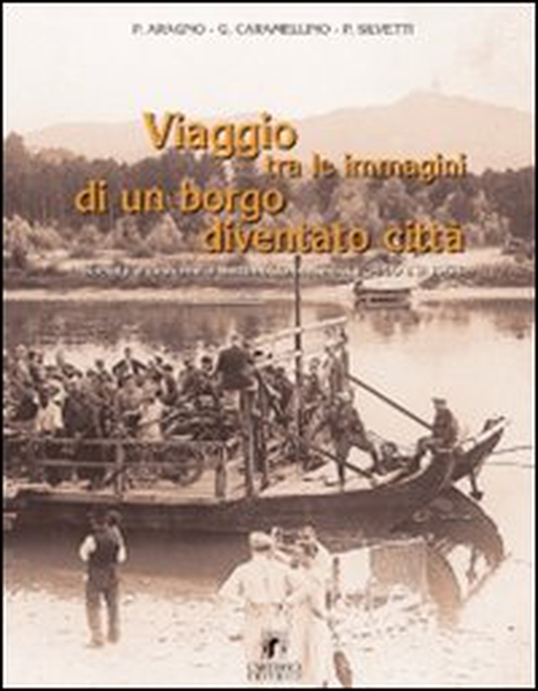 Viaggio tra le immagini di un borgo diventato città. Società e costume a Settimo Torinese tra il 1900 e 1958 - Librerie.coop
