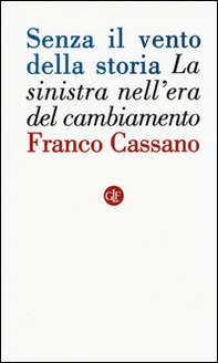 Senza il vento della storia. La sinistra nell'era del cambiamento - Librerie.coop