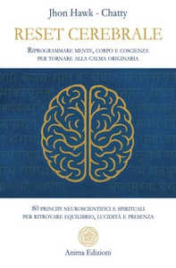 Reset cerebrale. Riprogrammare mente, corpo e coscienza per tornare alla calma originaria. 80 principi neuroscientifici e spirituali per ritrovare equilibrio, lucidità e presenza - Librerie.coop