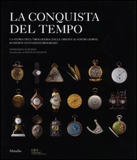 La conquista del tempo. La storia dell'orologeria dalle origini ai nostri giorni: scoperte-invenzioni-progresso - Librerie.coop