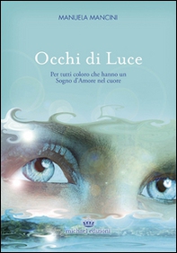 Occhi di luce. Per tutti coloro che hanno un sogno d'amore nel cuore - Librerie.coop