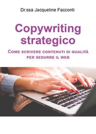 Copywriting strategico. Come scrivere contenuti di qualità per sedurre il Web - Librerie.coop