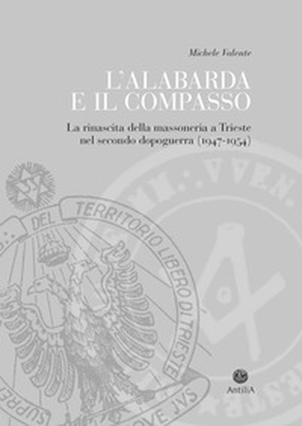 L'alabarda e il compasso. La rinascita della massoneria a Trieste nel secondo dopoguerra (1947-1954) - Librerie.coop L'alabarda e il compasso. La rinascita della massoneria a Trieste nel secondo dopoguerra (1947-1954) - Librerie.coop