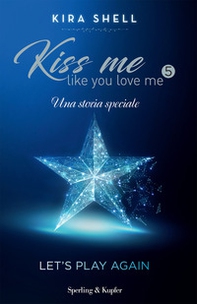 Let's play again. Kiss me like you love me. Ediz. italiana - Librerie.coop